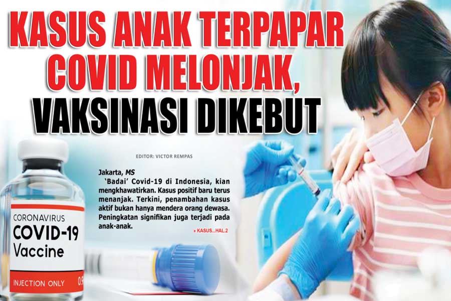 KASUS ANAK TERPAPAR COVID MELONJAK,  VAKSINASI DIKEBUT