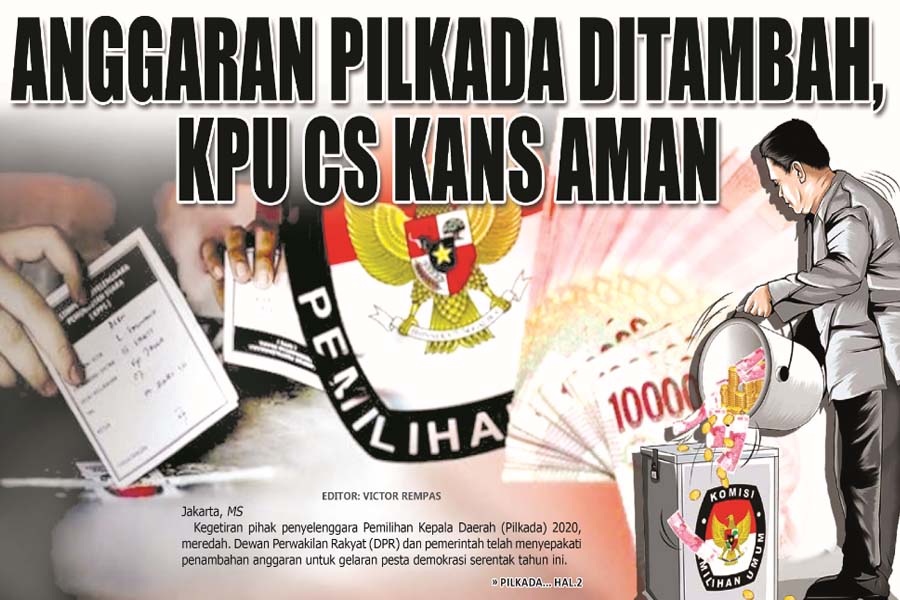 ANGGARAN PILKADA DITAMBAH, KPU CS KANS AMAN